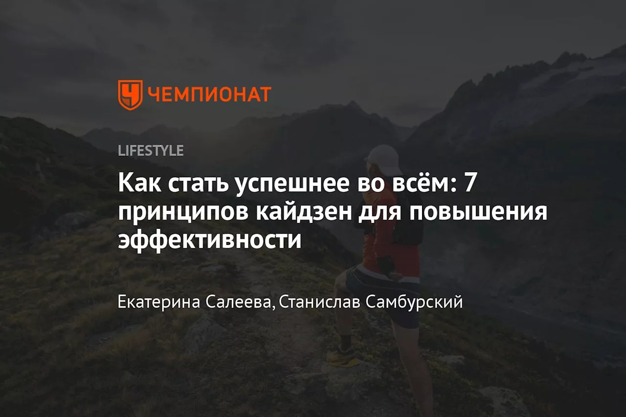 Как стать успешнее во всём: 7 принципов кайдзен для повышения эффективности