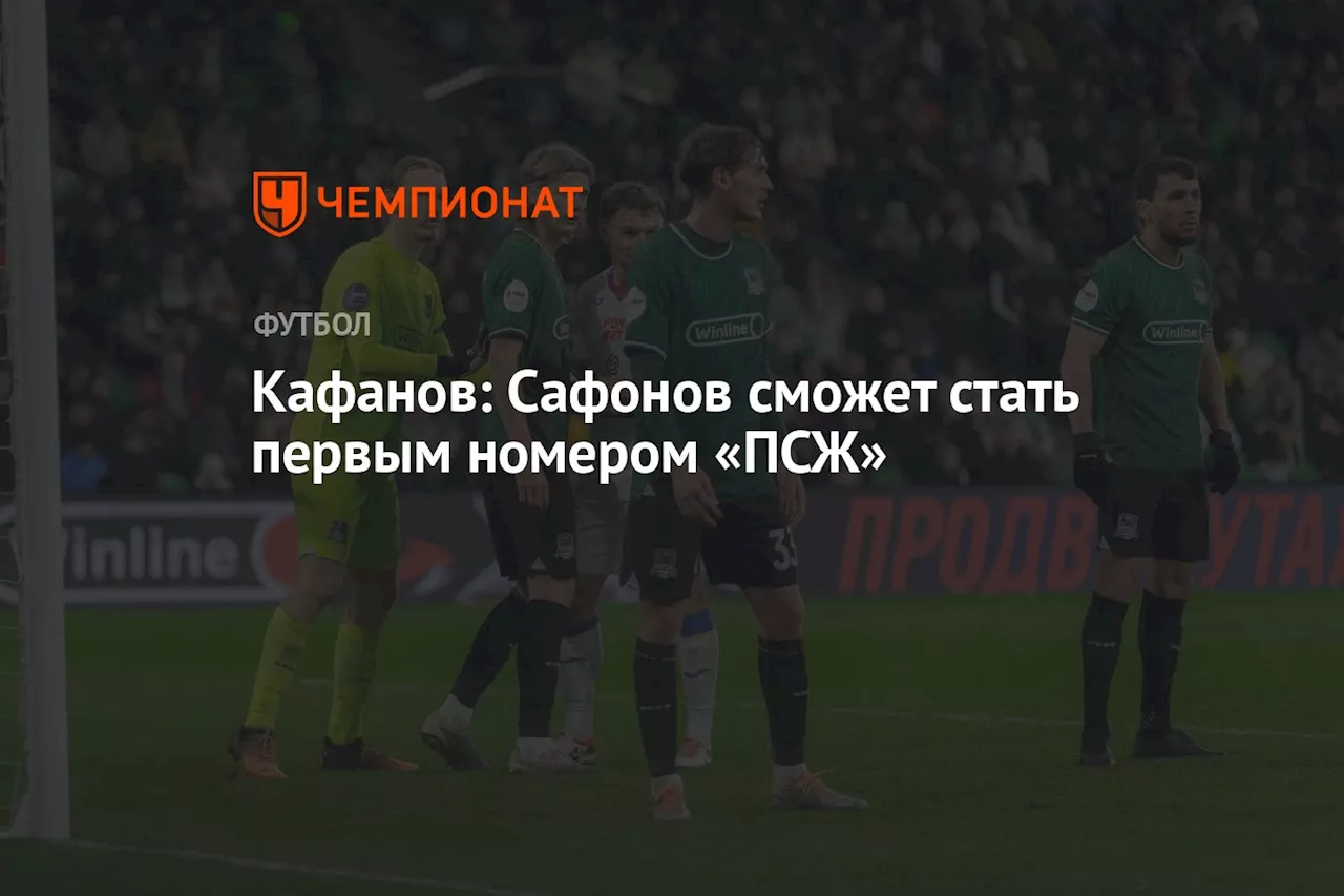 Кафанов: Сафонов сможет стать первым номером «ПСЖ»