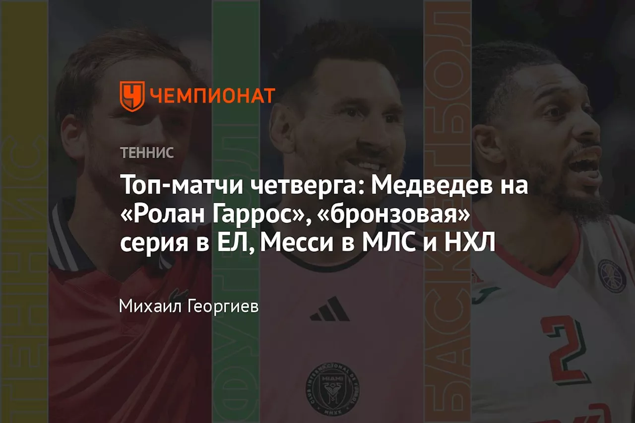 Топ-матчи четверга: Медведев на «Ролан Гаррос», «бронзовая» серия в ЕЛ, Месси в МЛС и НХЛ