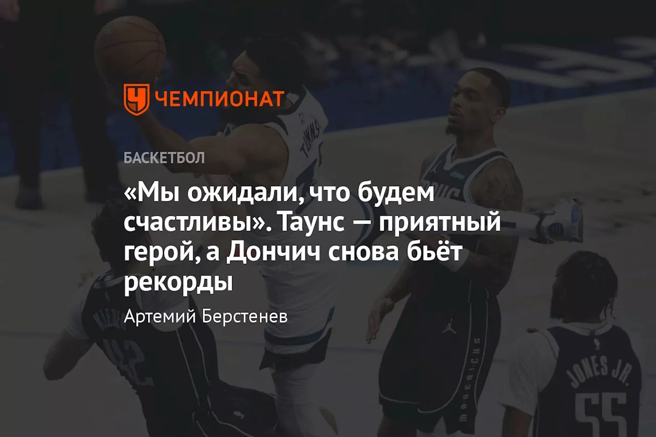 «Мы ожидали, что будем счастливы». Таунс — приятный герой, а Дончич снова бьёт рекорды