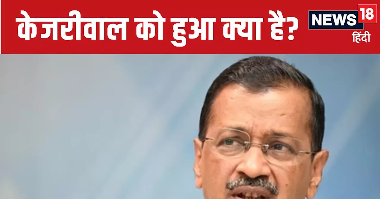 अरविंद केजरीवाल को किस बीमारी का डर, शरीर के लक्षण क्या दे रहे संकेत, डॉक्टर्स ने क्या कहा है?