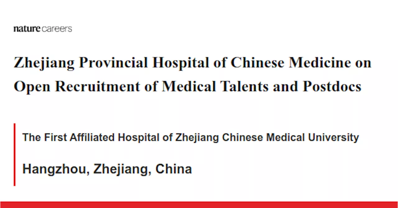 Zhejiang Provincial Hospital of Chinese Medicine on Open Recruitment of Medical Talents and Postdocs - Hangzhou, Zhejiang, China job with The First Affiliated Hospital of Zhejiang Chinese Medical University