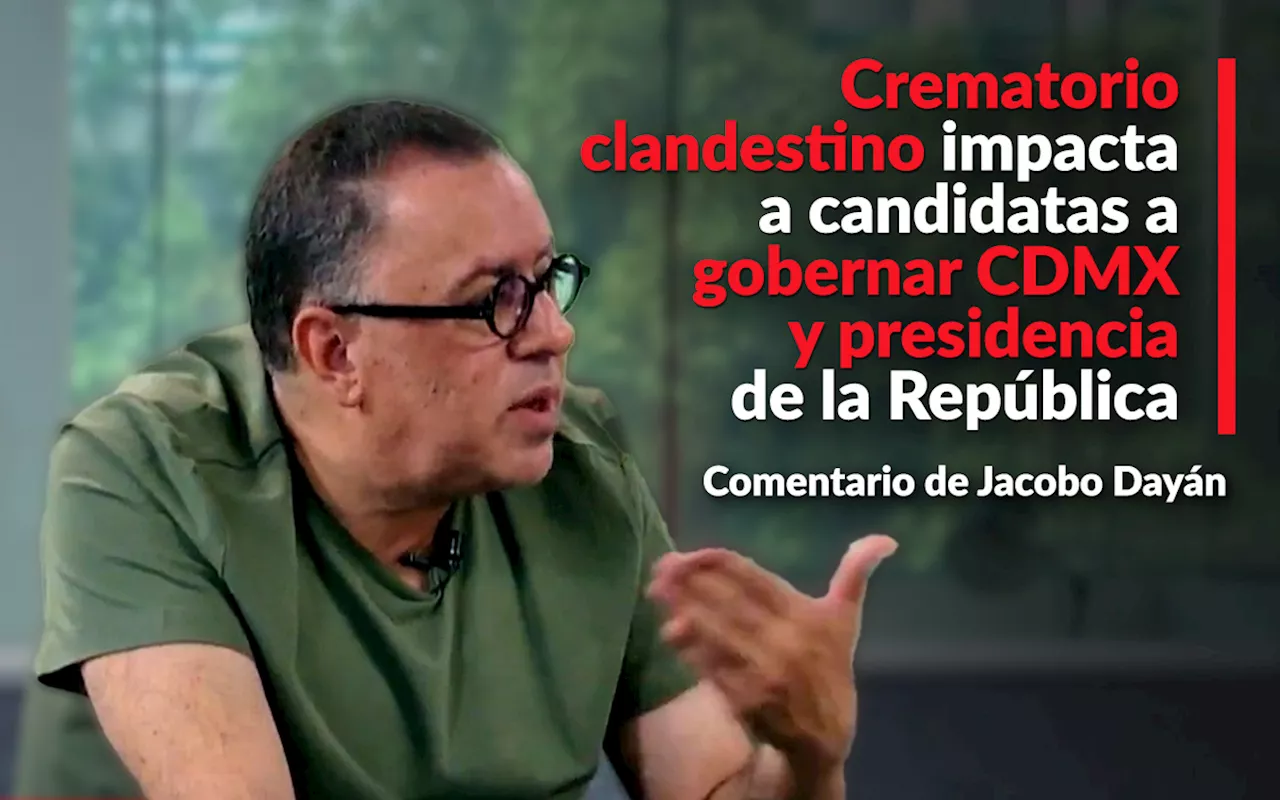 'Crematorio' clandestino impacta a candidatas a gobernar CDMX y la Presidencia: Jacobo Dayán