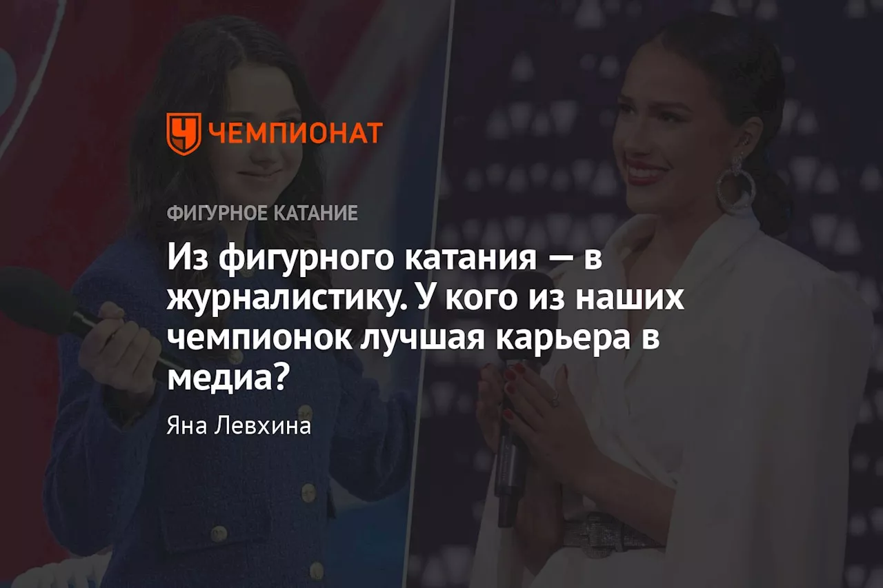 Из фигурного катания — в журналистику. У кого из наших чемпионок лучшая карьера в медиа?