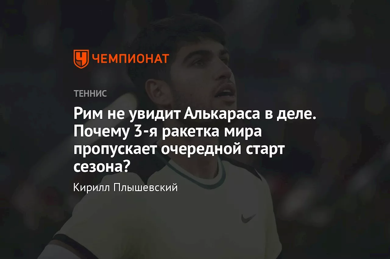 Рим не увидит Алькараса в деле. Почему 3-я ракетка мира пропускает очередной старт сезона?