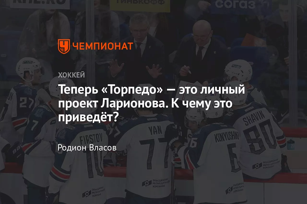 Теперь «Торпедо» — это личный проект Ларионова. К чему это приведёт?