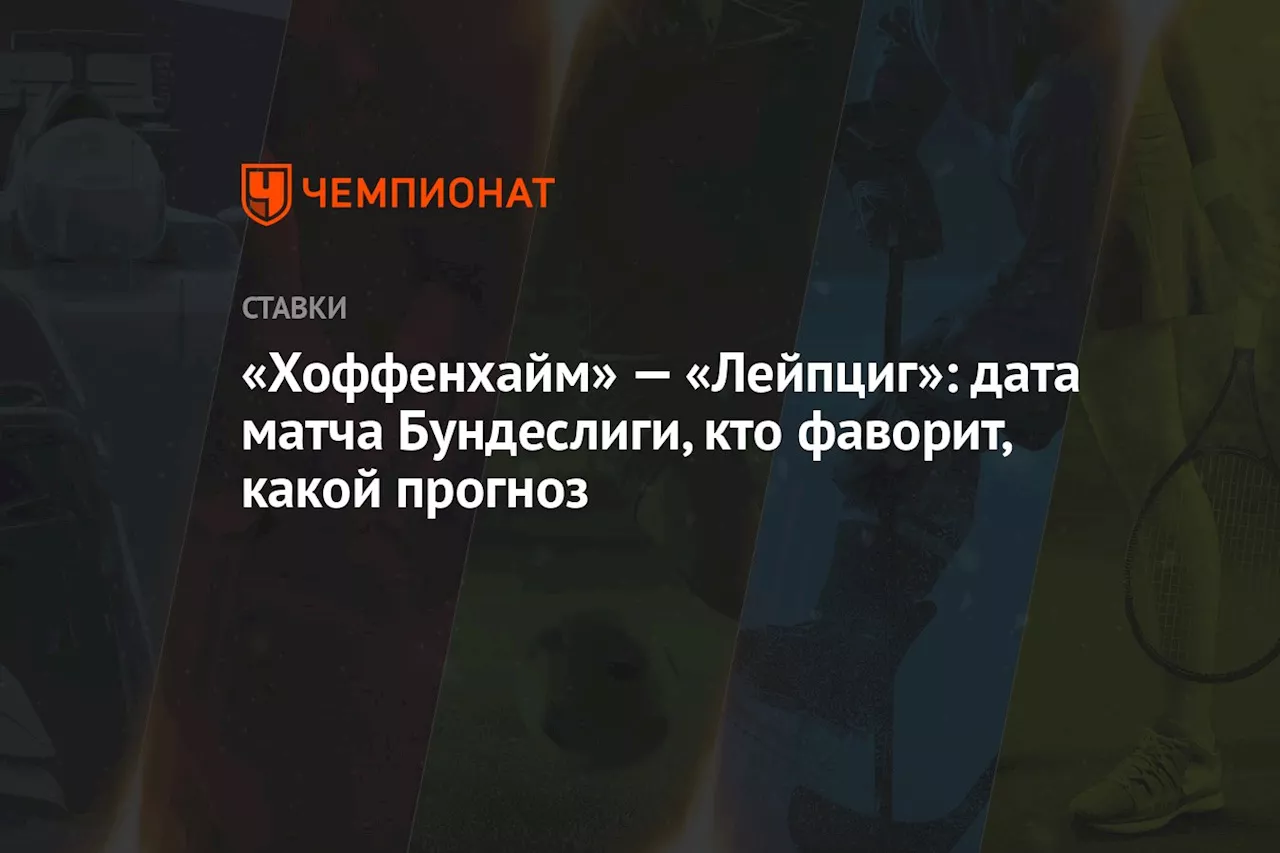 «Хоффенхайм» — «Лейпциг»: дата матча Бундеслиги, кто фаворит, какой прогноз