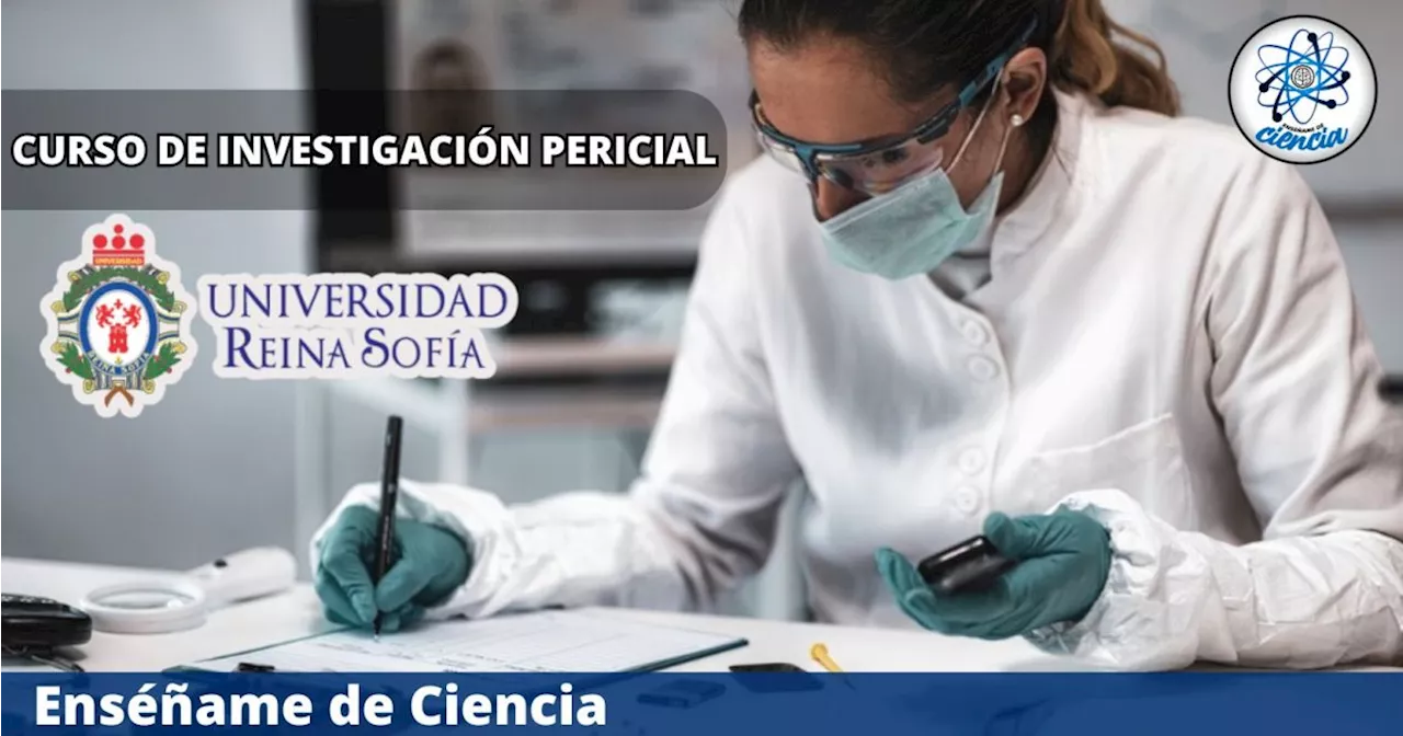 La Universidad Reina Sofía ofrece un curso sobre investigación pericial, GRATIS y en línea