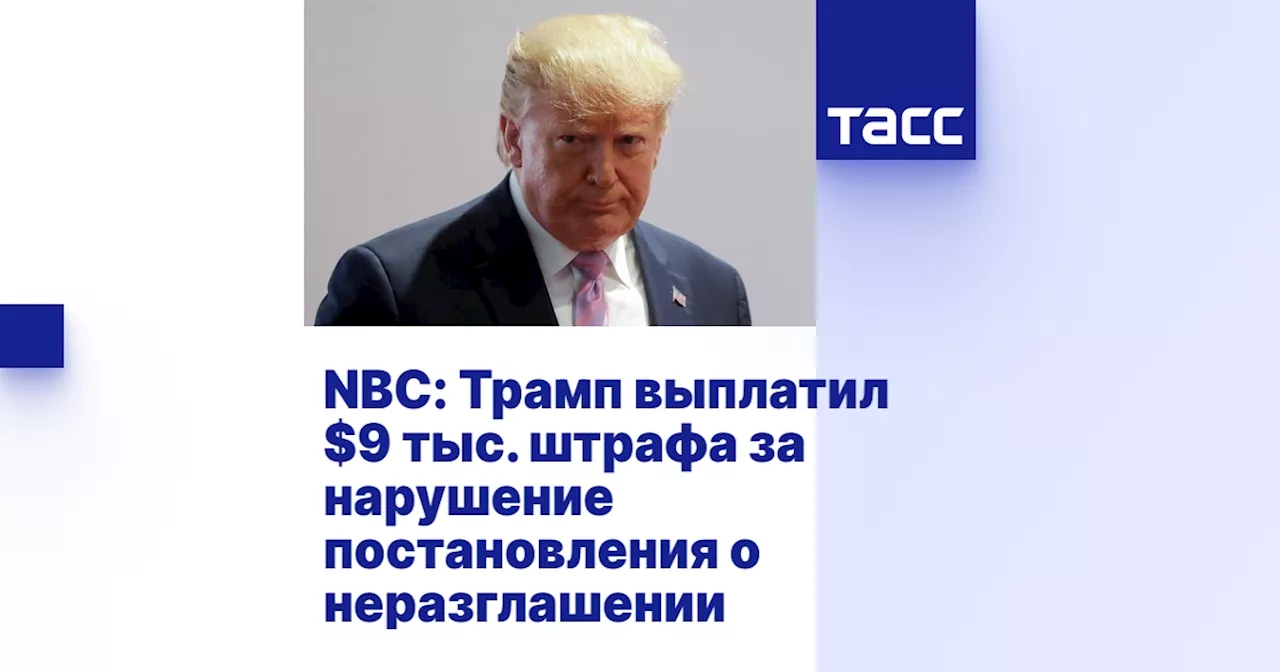 NBC: Трамп выплатил $9 тыс. штрафа за нарушение постановления о неразглашении