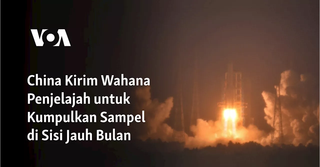 China Kirim Wahana Penjelajah untuk Kumpulkan Sampel di Sisi Jauh Bulan