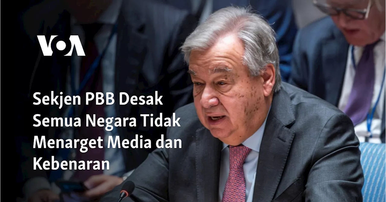 Sekjen PBB Desak Semua Negara Tidak Menarget Media dan Kebenaran