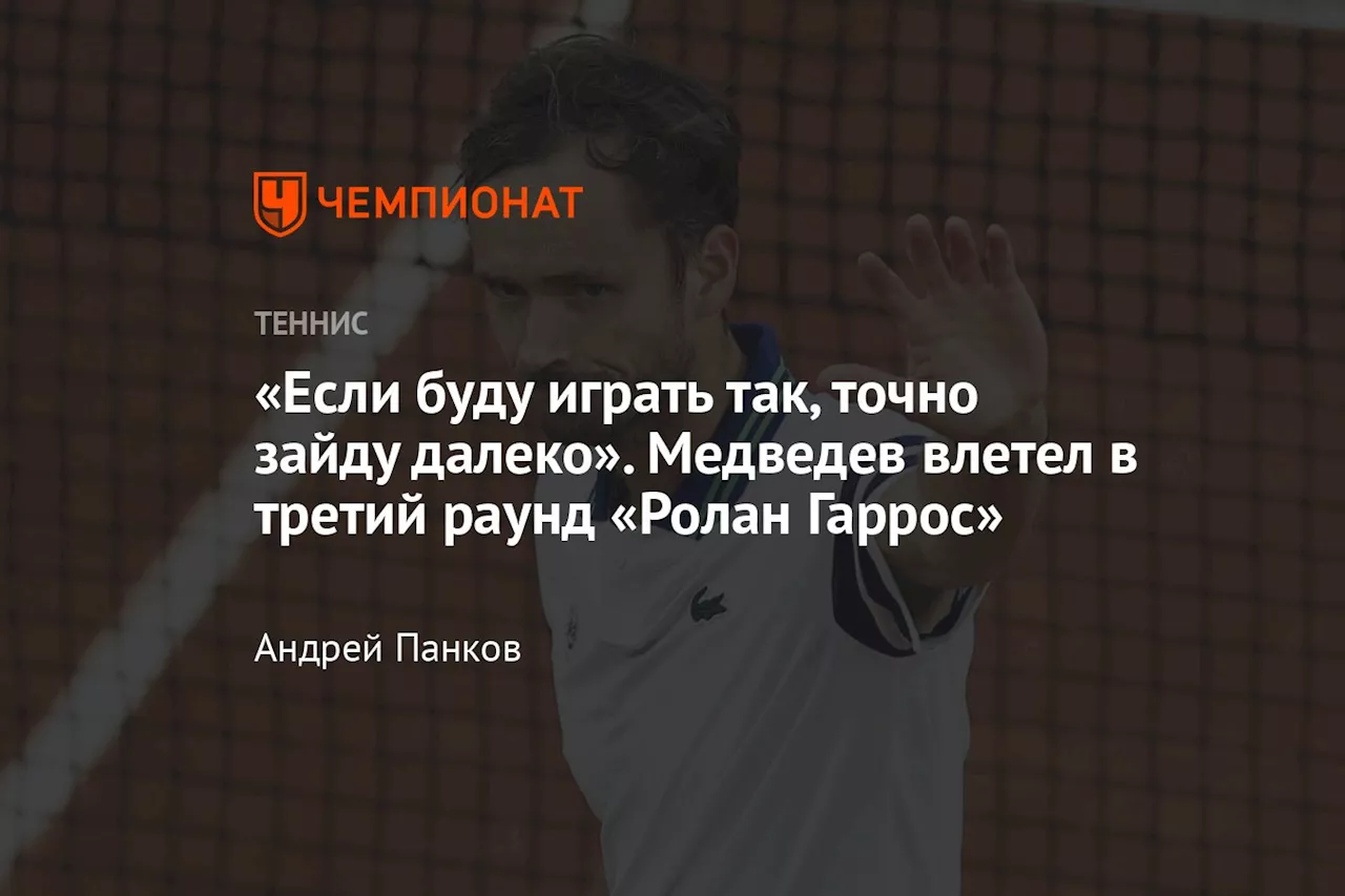 «Если буду играть так, точно зайду далеко». Медведев влетел в третий раунд «Ролан Гаррос»