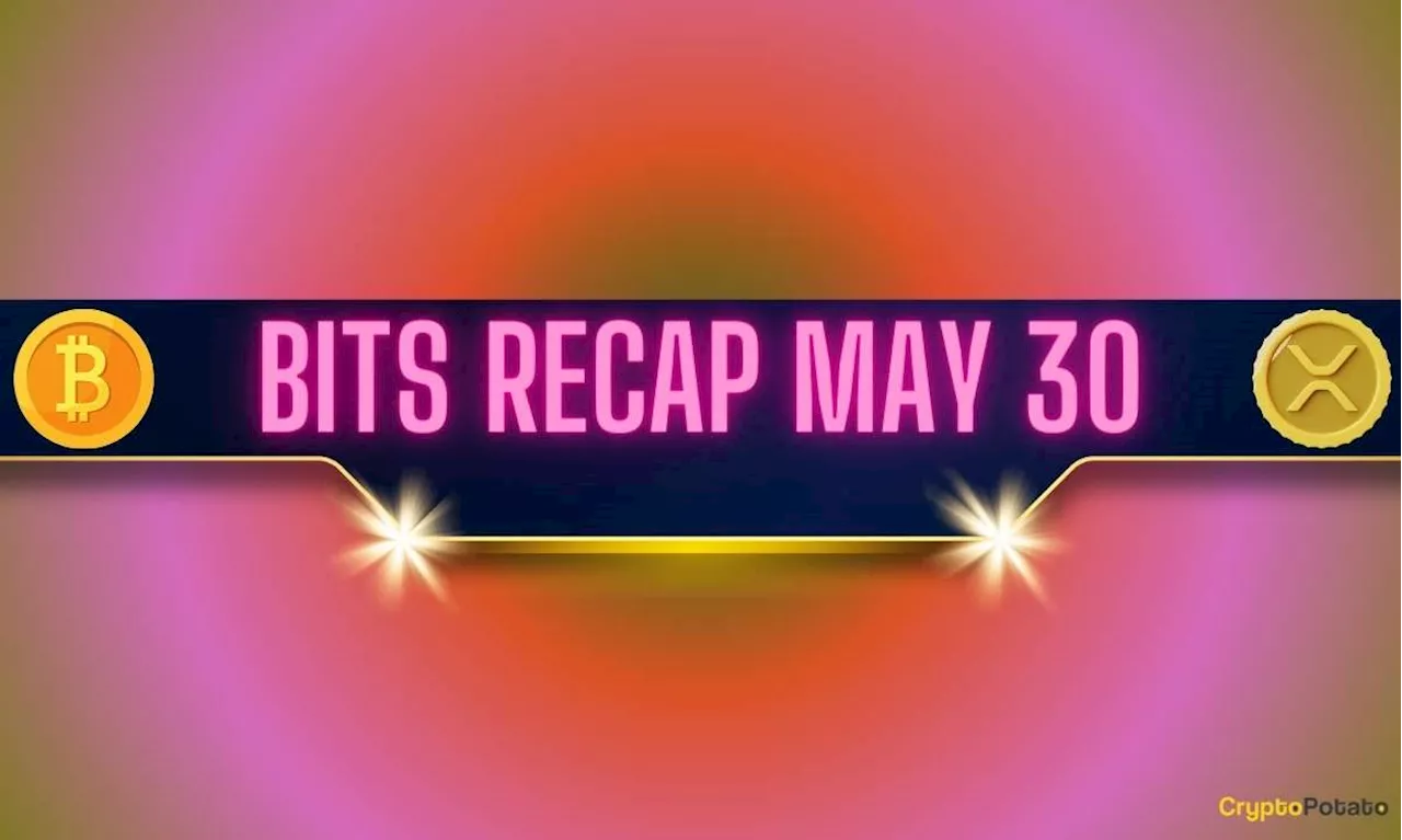 Bitcoin (BTC) Price Ahead of Big Move, Ripple (XRP) Predictions, and More: Bits Recap May 30