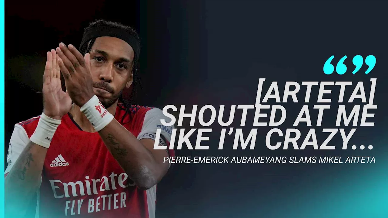 Aubameyang slams Arteta while explaining Arsenal exit – ‘he shouted at me like I’m crazy’