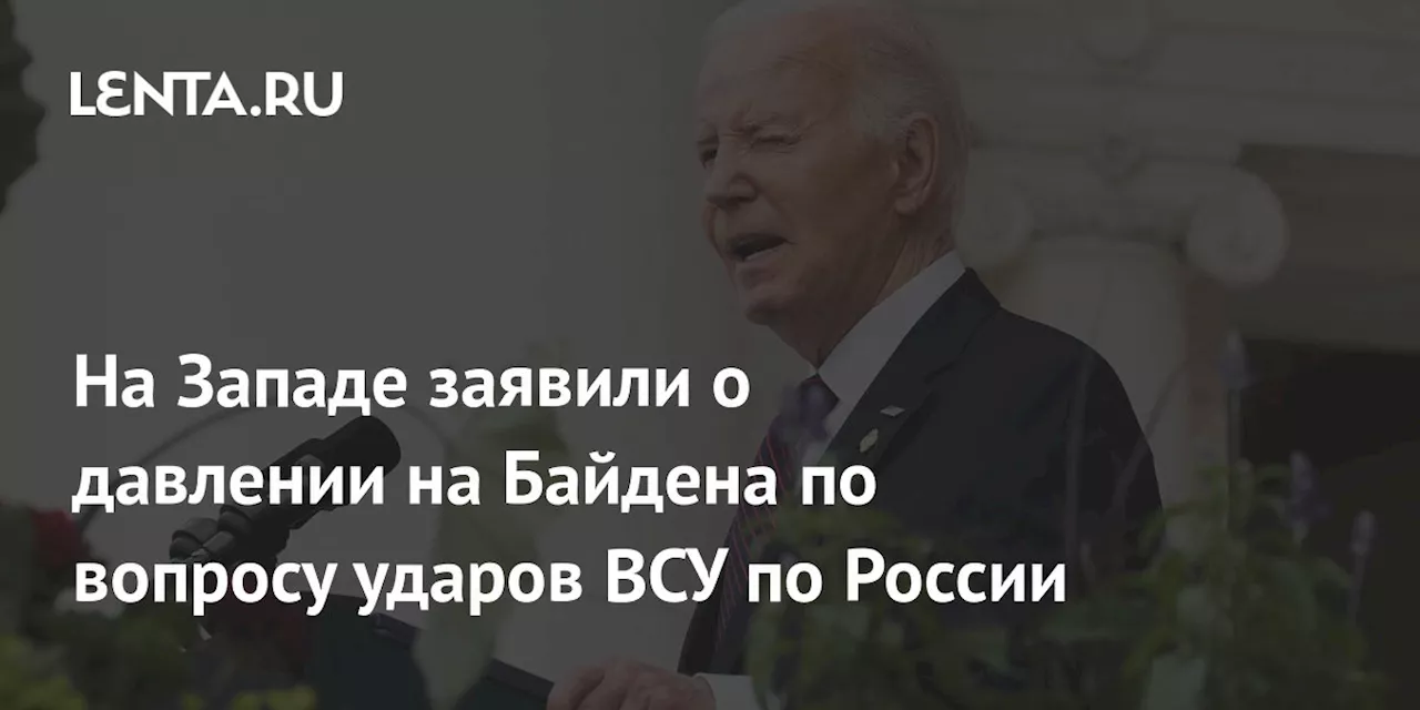 На Западе заявили о давлении на Байдена по вопросу ударов ВСУ по России