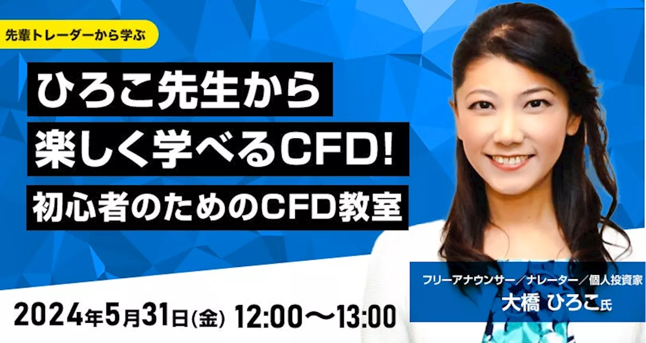 【外為どっとコム】大橋ひろこ氏が解説！『ひろこ先生から楽しく学べるCFD！初心者のためのCFD教室』5月31日（金）12時00分よりオンラインセミナー開講