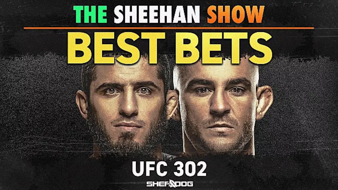 The Sheehan Show: Best Bets for UFC 302