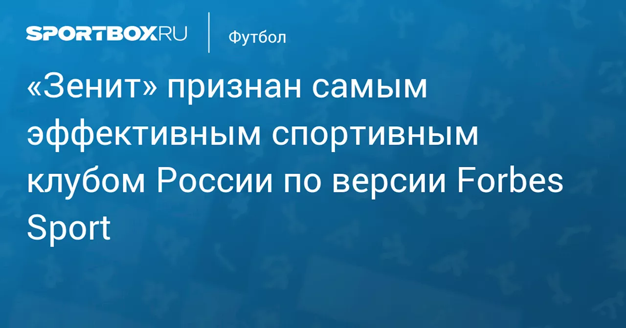 «Зенит» признан самым эффективным спортивным клубом России по версии Forbes Sport