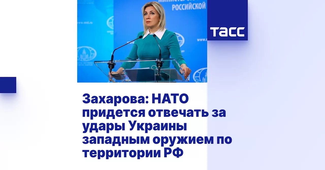 Захарова: НАТО придется отвечать за удары Украины западным оружием по территории РФ