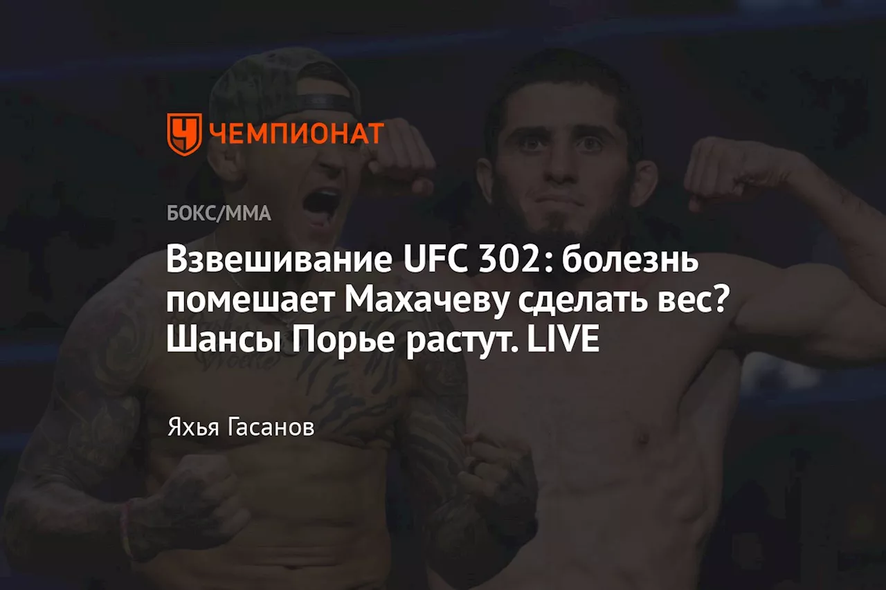 Взвешивание UFC 302: болезнь помешает Махачеву сделать вес? Шансы Порье растут. LIVE