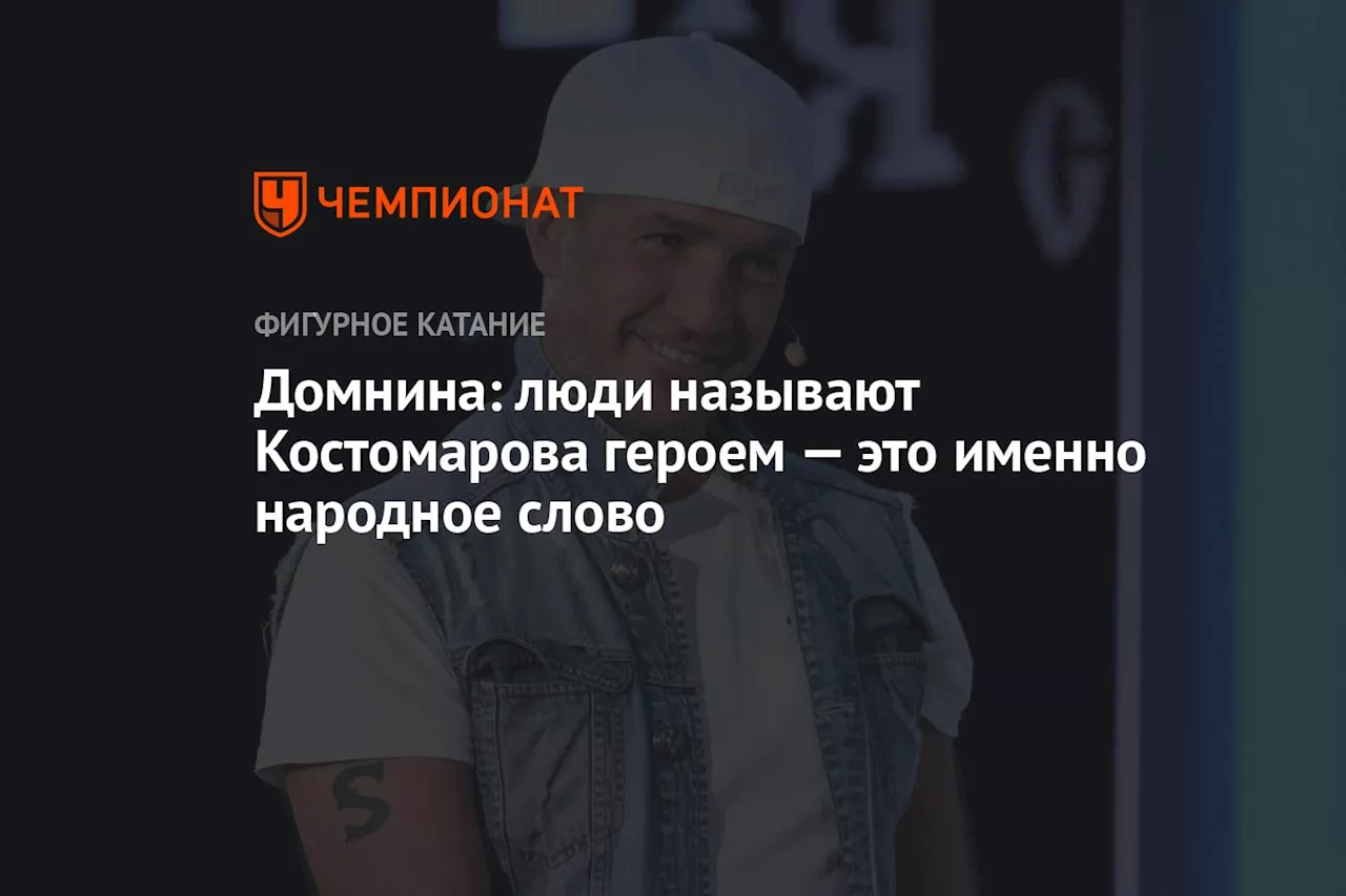 Домнина: люди называют Костомарова героем — это именно народное слово