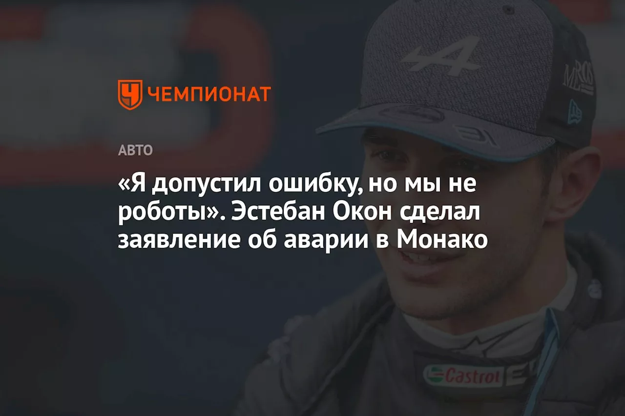 «Я допустил ошибку, но мы не роботы». Эстебан Окон сделал заявление об аварии в Монако