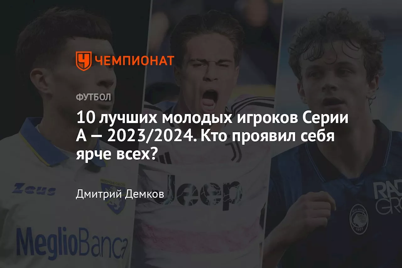 10 лучших молодых игроков Серии А — 2023/2024. Кто проявил себя ярче всех?