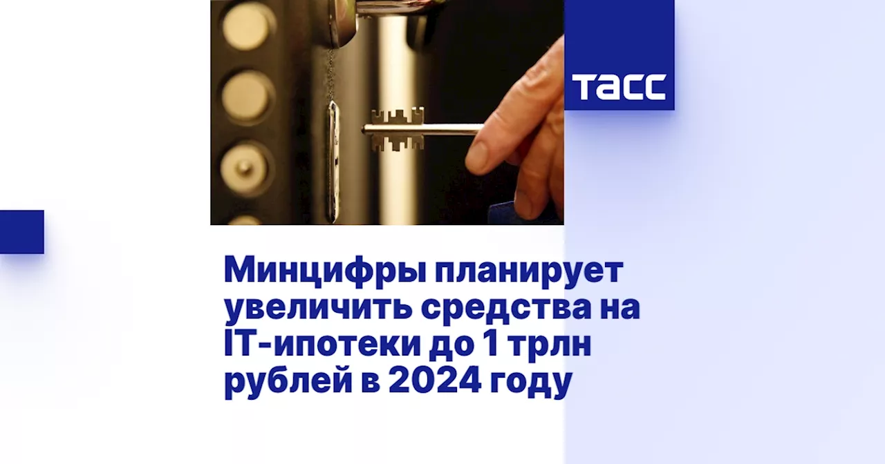 Минцифры планирует увеличить средства на IT-ипотеки до 1 трлн рублей в 2024 году