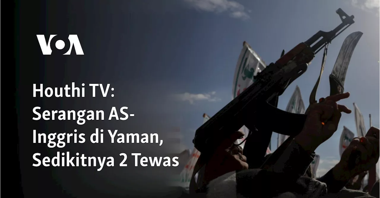 Houthi TV: Serangan AS-Inggris di Yaman, Sedikitnya 2 Tewas