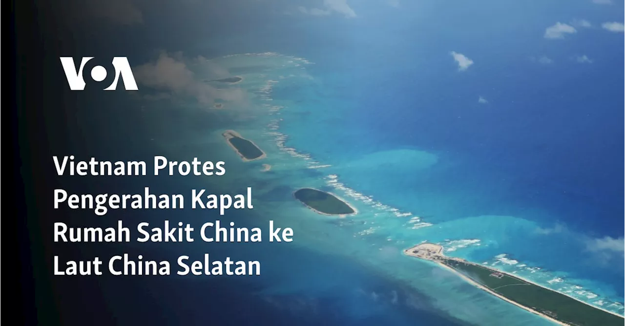 Vietnam Protes Pengerahan Kapal Rumah Sakit China ke Laut China Selatan