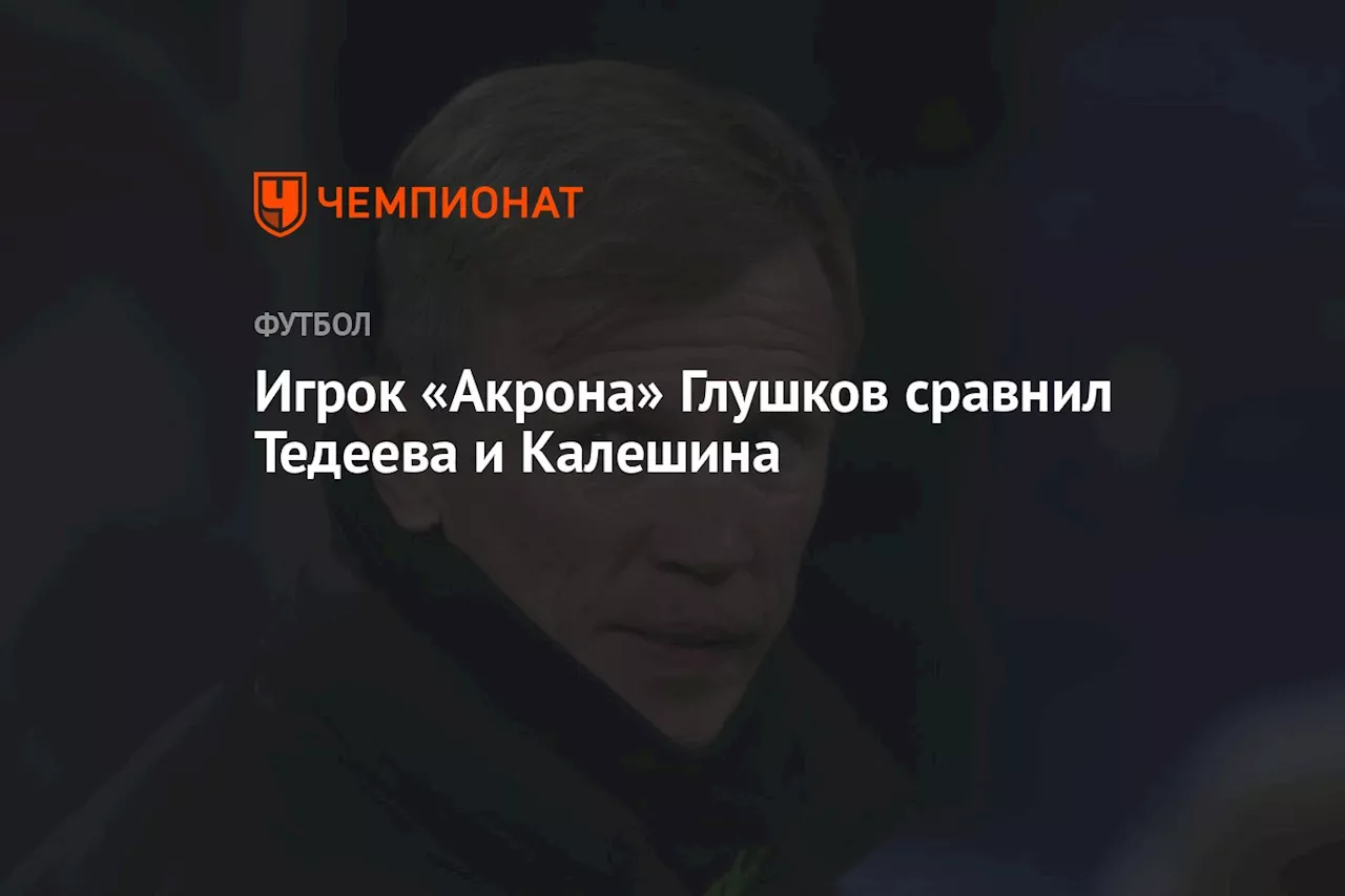 Игрок «Акрона» Глушков сравнил Тедеева и Калешина