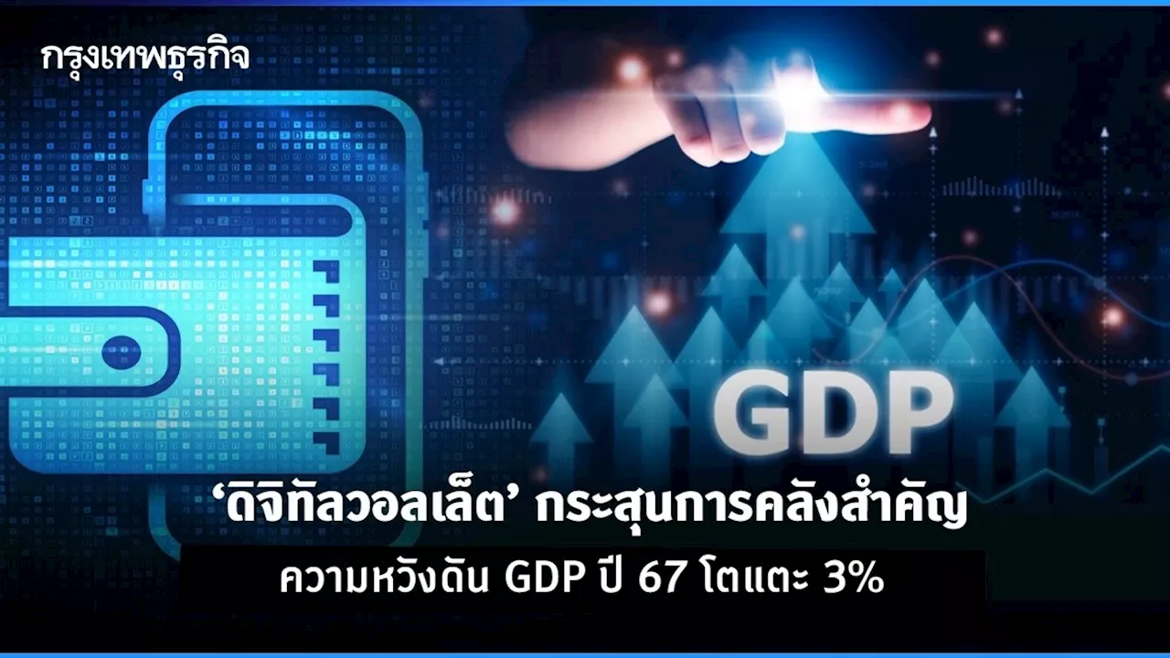 ‘ดิจิทัลวอลเล็ต’ กระสุนการคลังสำคัญ ความหวังดัน GDP ปี 67 โตแตะ 3%