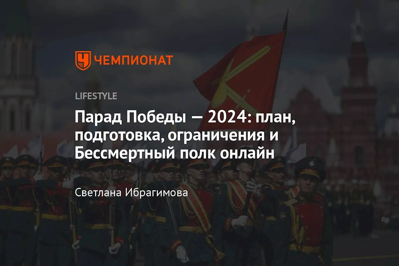 Парад Победы — 2024: план, подготовка, ограничения и Бессмертный полк онлайн