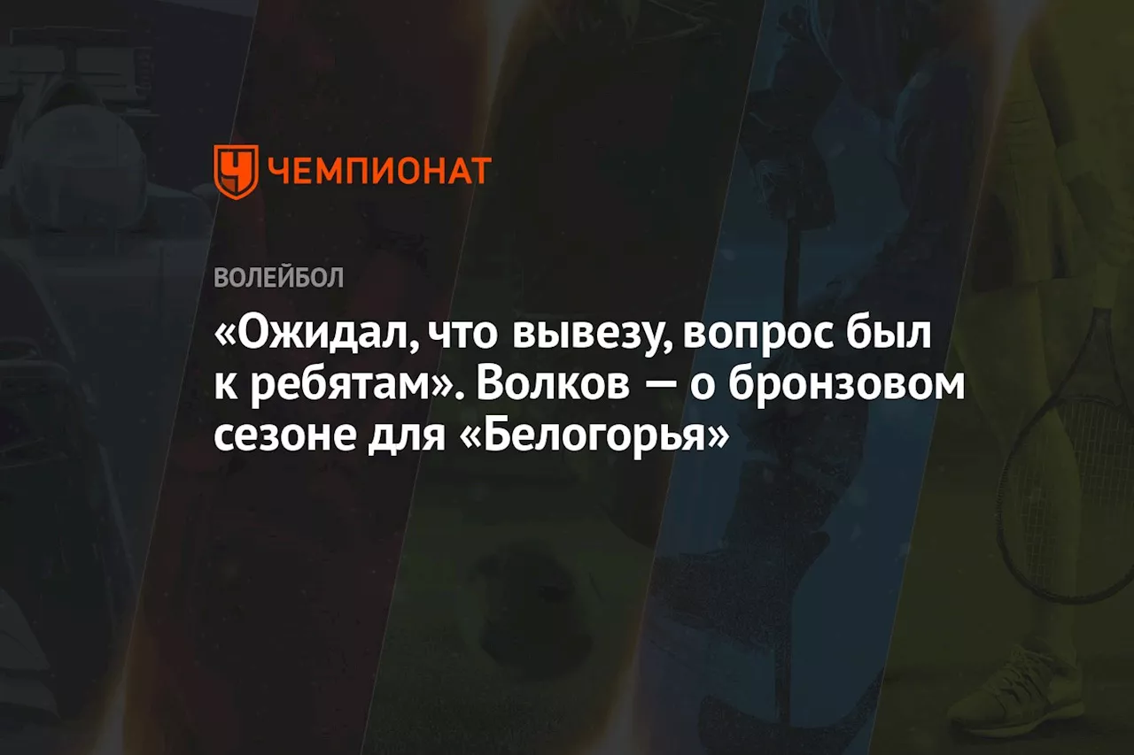 «Ожидал, что вывезу, вопрос был к ребятам». Волков — о бронзовом сезоне для «Белогорья»