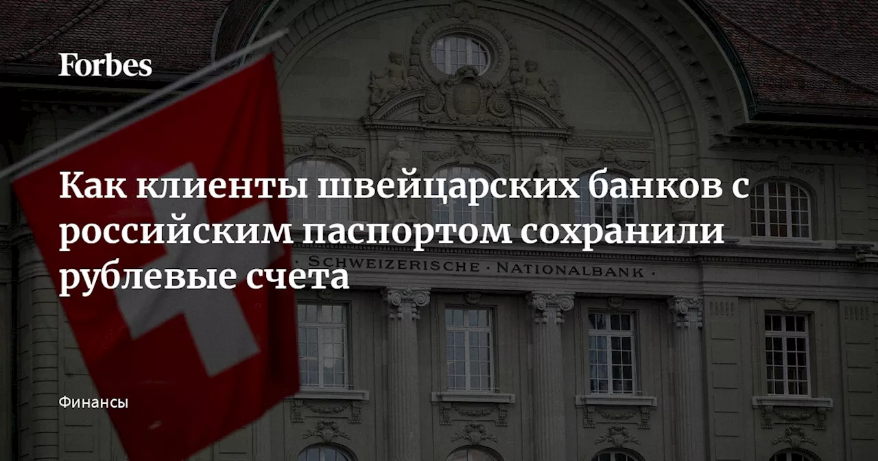 Как клиенты швейцарских банков с российским паспортом сохранили рублевые счета