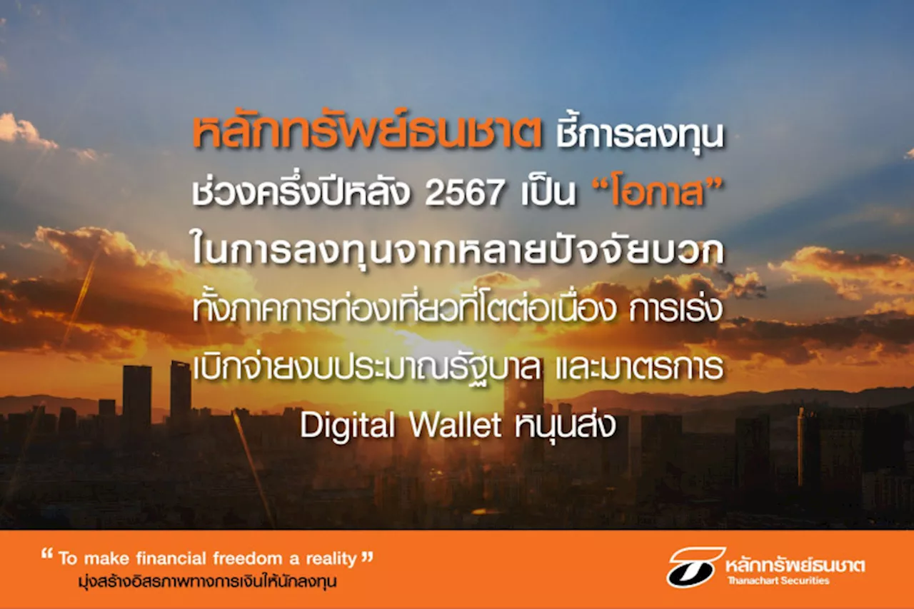 'หลักทรัพย์ธนชาต' ชี้ลงทุนครึ่งปี 67 โอกาสลงทุนจากหลายปัจจัยบวก ท่องเที่ยว-เบิกจ่ายงบ-ดิจิทัลวอลเล็ต