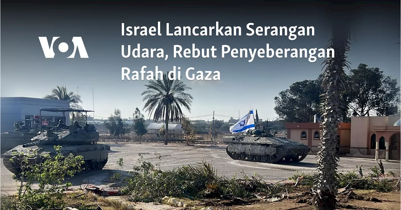 Israel Lancarkan Serangan Udara, Rebut Penyeberangan Rafah di Gaza