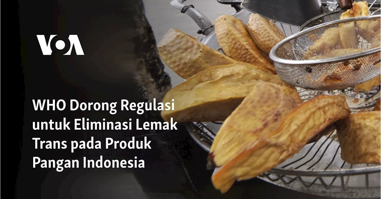 WHO Dorong Regulasi untuk Eliminasi Lemak Trans pada Produk Pangan Indonesia