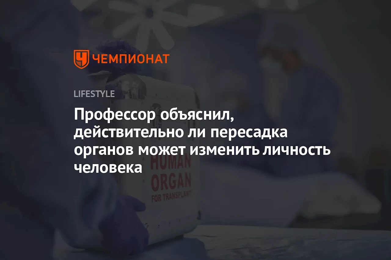 Профессор объяснил, действительно ли пересадка органов может изменить личность человека