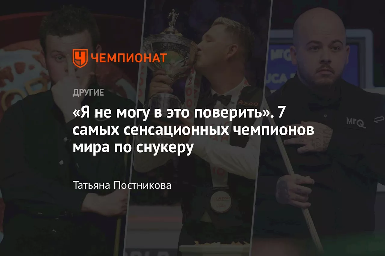 «Я не могу в это поверить». 7 самых сенсационных чемпионов мира по снукеру