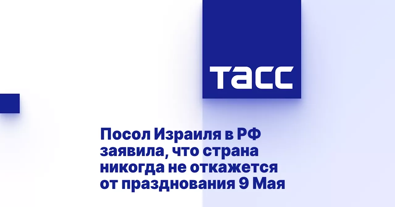 Посол Израиля в РФ заявила, что страна никогда не откажется от празднования 9 Мая