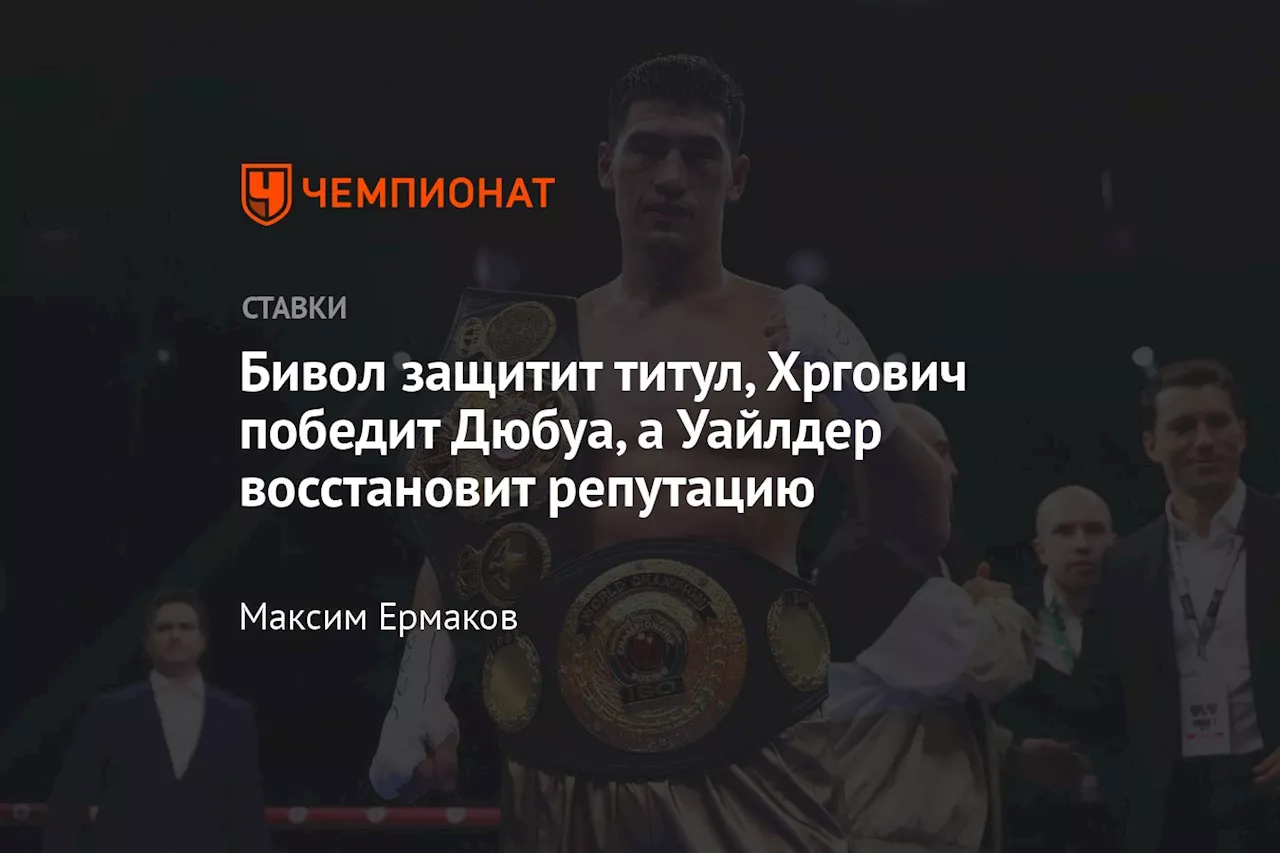 Бивол защитит титул, Хргович победит Дюбуа, а Уайлдер восстановит репутацию