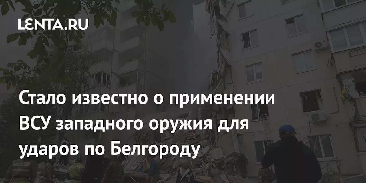 Стало известно о применении ВСУ западного оружия для ударов по Белгороду