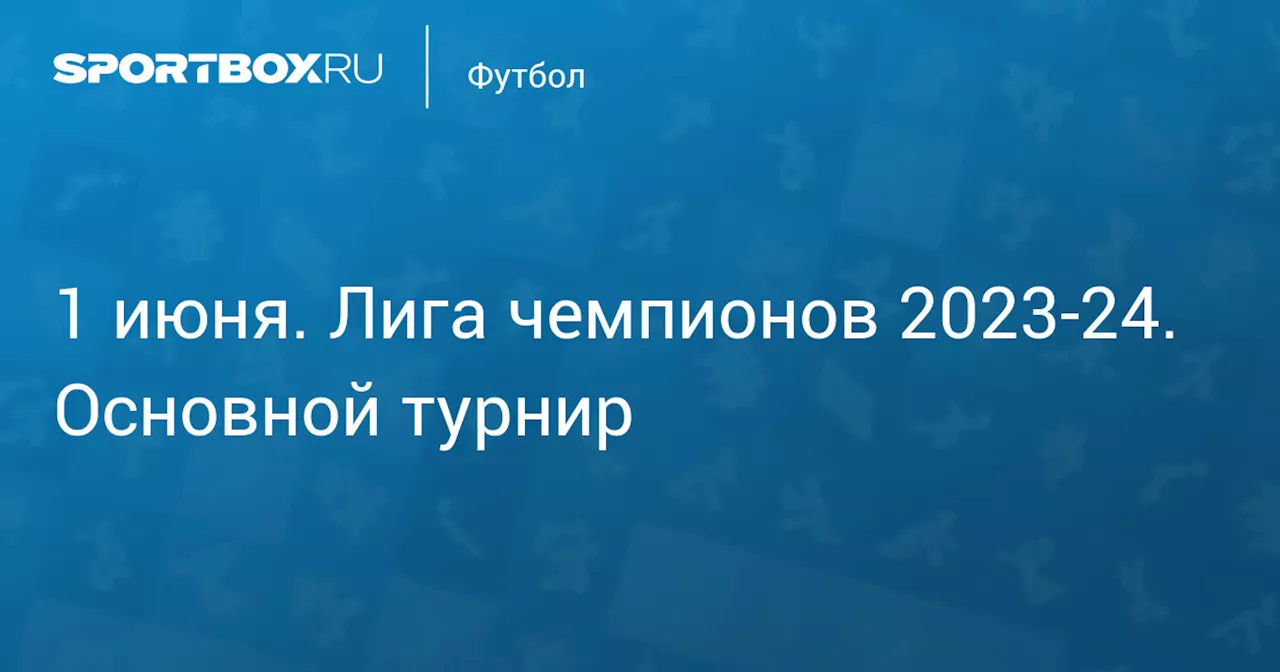  Реал 1 июня. Лига чемпионов 2023-24. Основной турнир. Протокол матча