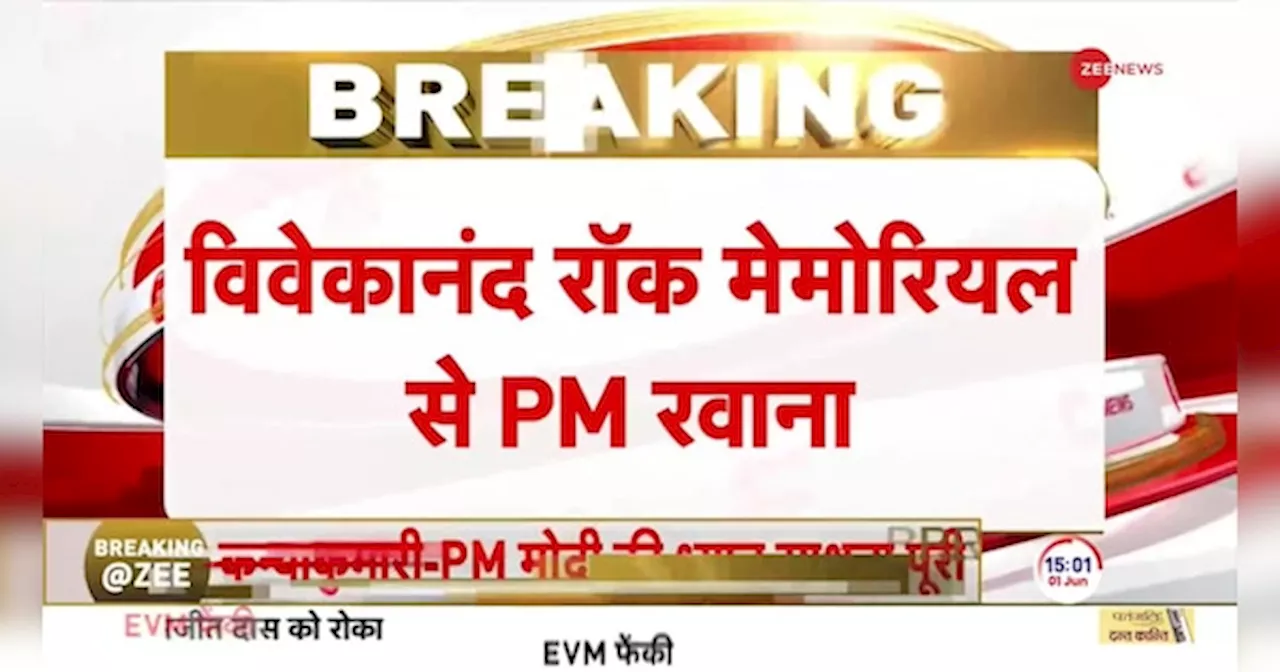 Breaking News : कन्याकुमारी में पीएम मोदी की साधना खत्म