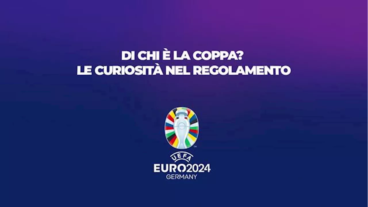 Euro '24, di chi e' la coppa? Le curiosita' nel regolamento