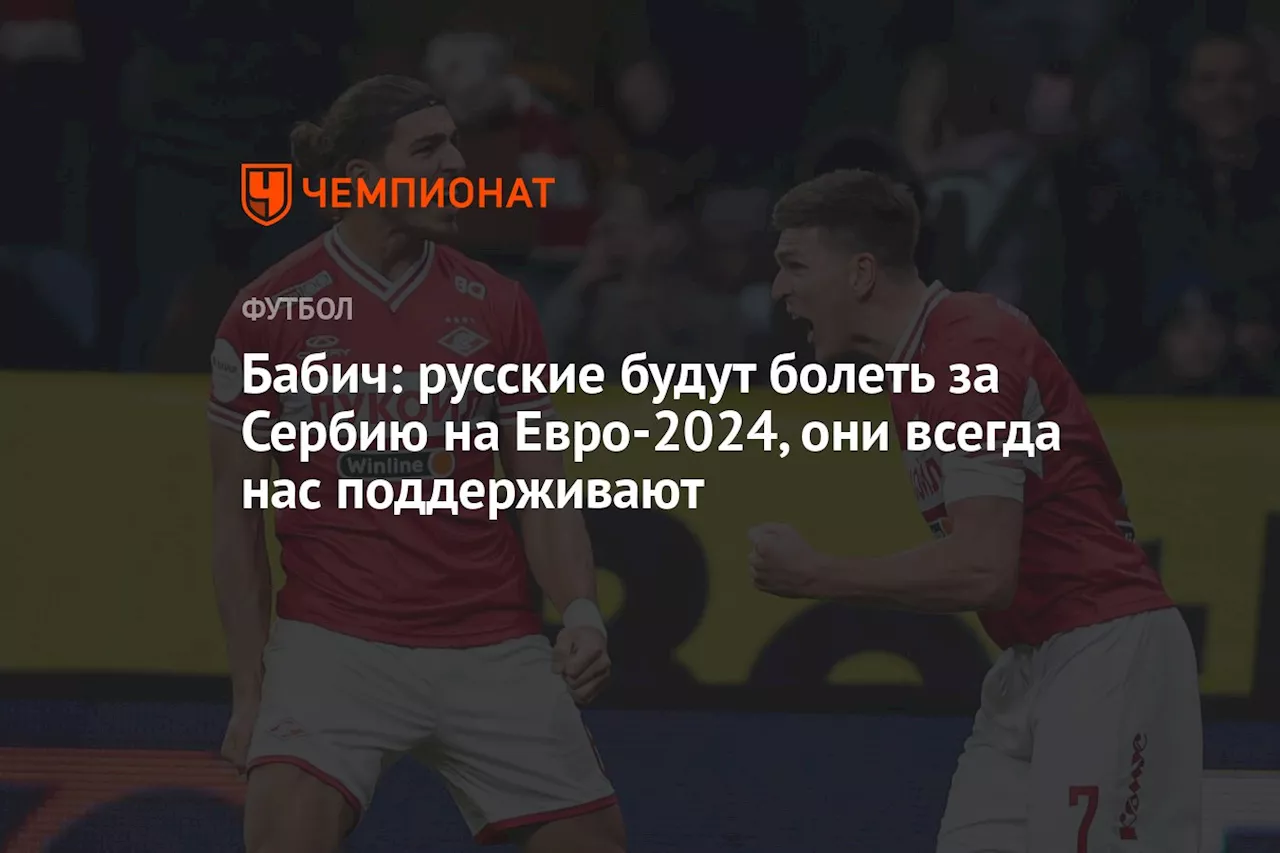 Бабич: русские будут болеть за Сербию на Евро-2024, они всегда нас поддерживают