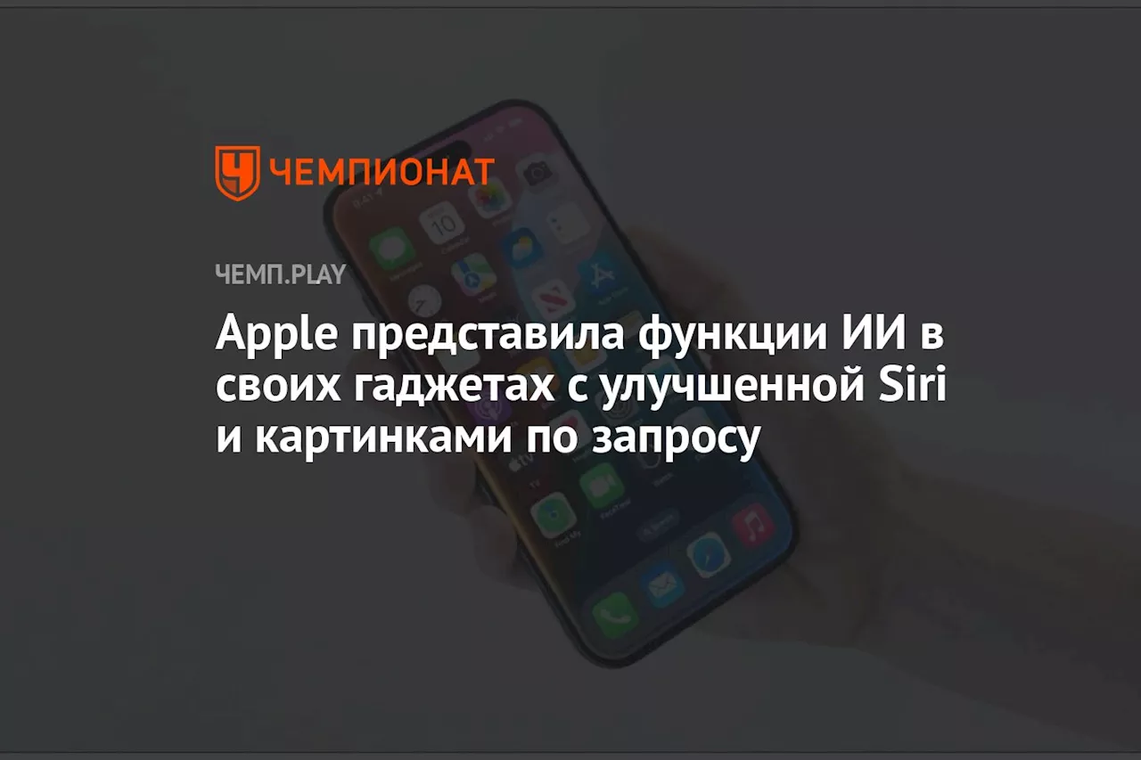 Apple представила функции ИИ в своих гаджетах с улучшенной Siri и картинками по запросу