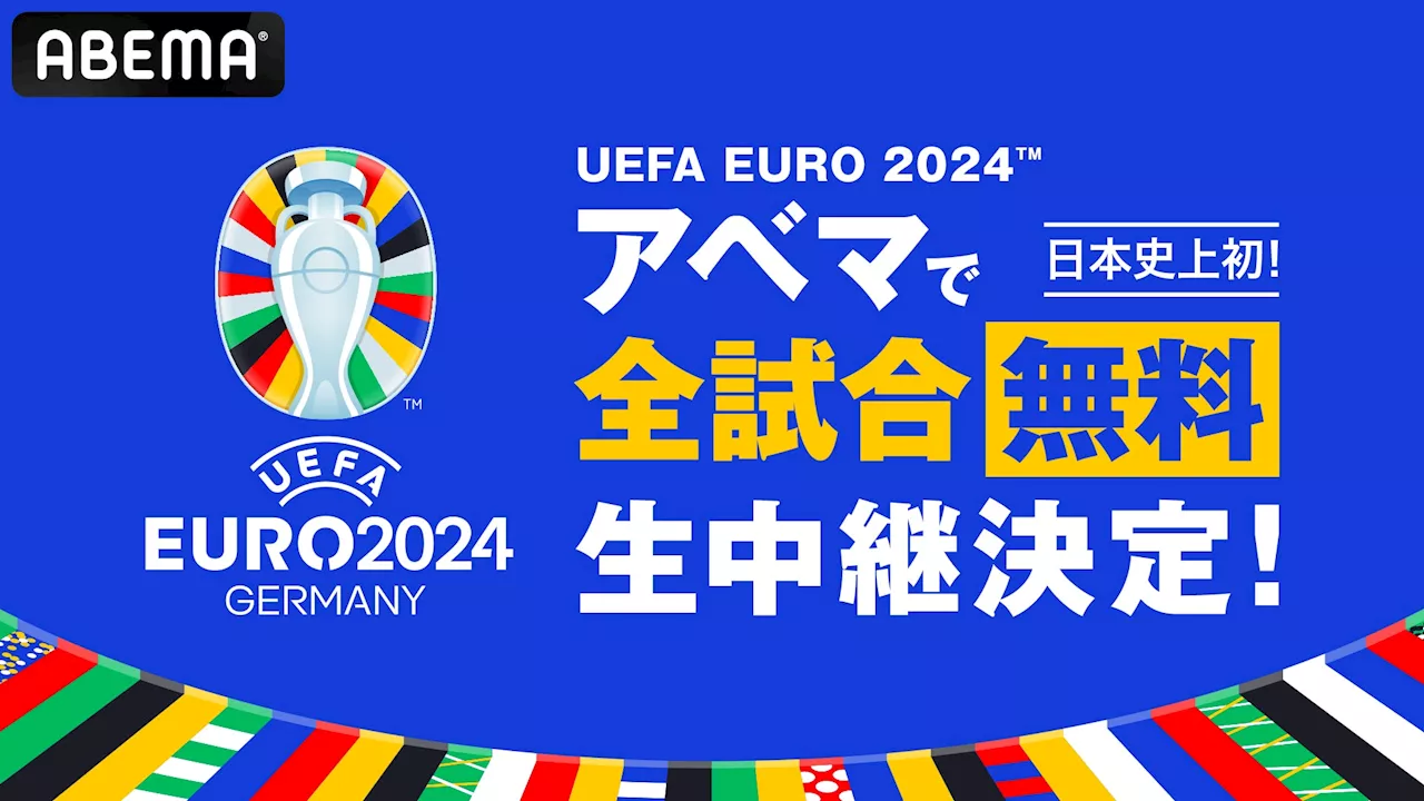 「ABEMA」、「UEFA EURO 2024™」の日本史上初となる全51試合の無料生中継が決定