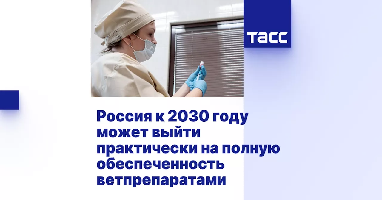 Россия к 2030 году может выйти практически на полную обеспеченность ветпрепаратами